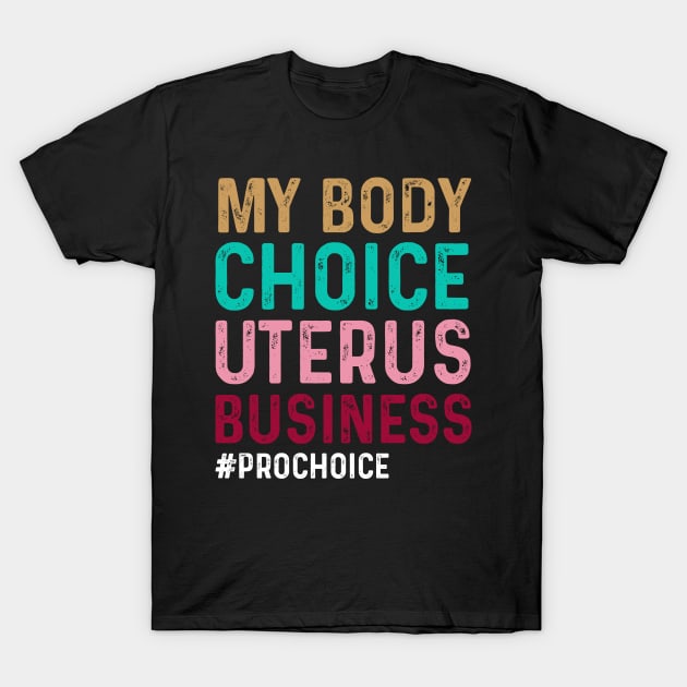 womens Pro Choice My Body My Choice My Uterus My Business #prochoice T-Shirt by happy6fox